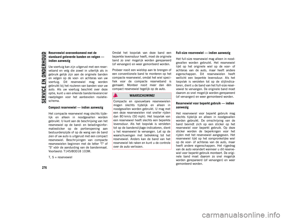 JEEP COMPASS 2020 Instructieboek (in Dutch) SERVICE EN ONDERHOUD
276
Reservewiel overeenkomend met de
standaard geleverde banden en velgen —
indien aanwezig
Uw voertuig kan zijn uitgerust met een reser-
veband en velg die zowel in JEEP COMPASS 2020 Instructieboek (in Dutch) SERVICE EN ONDERHOUD
276
Reservewiel overeenkomend met de
standaard geleverde banden en velgen —
indien aanwezig
Uw voertuig kan zijn uitgerust met een reser-
veband en velg die zowel in