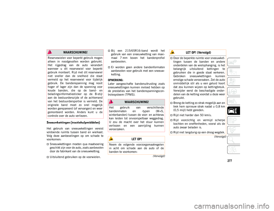 JEEP COMPASS 2020 Instructieboek (in Dutch) 277
(Vervolgd)
(Vervolgd)
Sneeuwkettingen (tractiehulpmiddelen)
Het gebruik van sneeuwkettingen vereist
voldoende ruimte tussen band en wielkast.
Volg deze aanbevelingen op om schade t JEEP COMPASS 2020 Instructieboek (in Dutch) 277
(Vervolgd)
(Vervolgd)
Sneeuwkettingen (tractiehulpmiddelen)
Het gebruik van sneeuwkettingen vereist
voldoende ruimte tussen band en wielkast.
Volg deze aanbevelingen op om schade t
