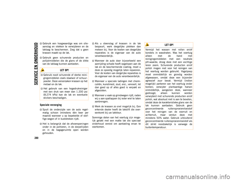 JEEP COMPASS 2020 Instructieboek (in Dutch) SERVICE EN ONDERHOUD
280
Gebruik een hoogwaardige was om olie-
aanslag en vlekken te verwijderen en de
laklaag te beschermen. Zorg dat u geen
krassen maakt op de lak.
Gebruik g JEEP COMPASS 2020 Instructieboek (in Dutch) SERVICE EN ONDERHOUD
280
Gebruik een hoogwaardige was om olie-
aanslag en vlekken te verwijderen en de
laklaag te beschermen. Zorg dat u geen
krassen maakt op de lak.
Gebruik g