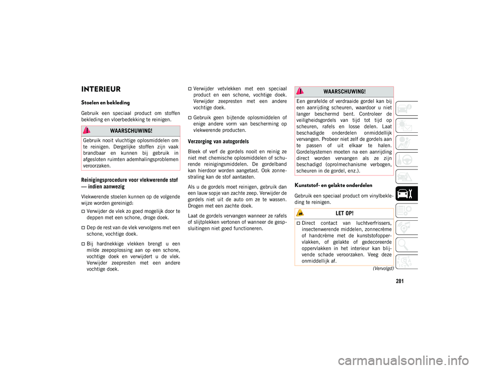 JEEP COMPASS 2020 Instructieboek (in Dutch) 281
(Vervolgd)
INTERIEUR
Stoelen en bekleding
Gebruik een speciaal product om stoffen
bekleding en vloerbedekking te reinigen.
Reinigingsprocedure voor vlekwerende stof
— indien aanwezig
Vlek JEEP COMPASS 2020 Instructieboek (in Dutch) 281
(Vervolgd)
INTERIEUR
Stoelen en bekleding
Gebruik een speciaal product om stoffen
bekleding en vloerbedekking te reinigen.
Reinigingsprocedure voor vlekwerende stof
— indien aanwezig
Vlek