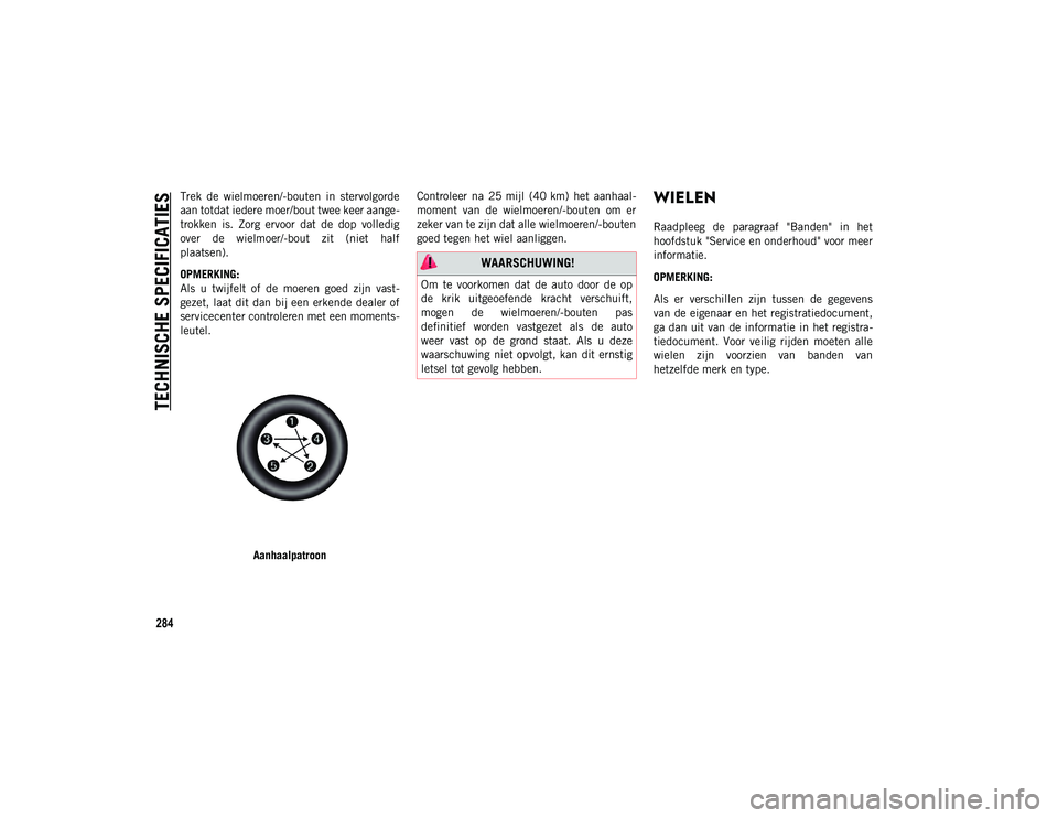 JEEP COMPASS 2020 Instructieboek (in Dutch) TECHNISCHE SPECIFICATIES
284
Trek de wielmoeren/-bouten in stervolgorde
aan totdat iedere moer/bout twee keer aange-
trokken is. Zorg ervoor dat de dop volledig
over de wielmoer/-bout zi JEEP COMPASS 2020 Instructieboek (in Dutch) TECHNISCHE SPECIFICATIES
284
Trek de wielmoeren/-bouten in stervolgorde
aan totdat iedere moer/bout twee keer aange-
trokken is. Zorg ervoor dat de dop volledig
over de wielmoer/-bout zi