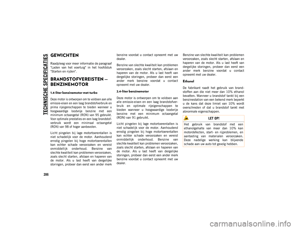 JEEP COMPASS 2020  Instructieboek (in Dutch) TECHNISCHE SPECIFICATIES
286
GEWICHTEN
Raadpleeg voor meer informatie de paragraaf
"Laden  van  het  voertuig"  in  het  hoofdstuk
"Starten en rijden".
BRANDSTOFVEREISTEN — 
BENZINEM