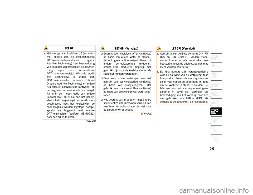 JEEP COMPASS 2020 Instructieboek (in Dutch) 295
(Vervolgd)
(Vervolgd)
LET OP!
Het mengen van koelvloeistof (antivries)
met andere dan de gespecificeerde
OAT-koelvloeistof/-antivries (Organic
Additive Technology) kan beschadiging
van JEEP COMPASS 2020 Instructieboek (in Dutch) 295
(Vervolgd)
(Vervolgd)
LET OP!
Het mengen van koelvloeistof (antivries)
met andere dan de gespecificeerde
OAT-koelvloeistof/-antivries (Organic
Additive Technology) kan beschadiging
van