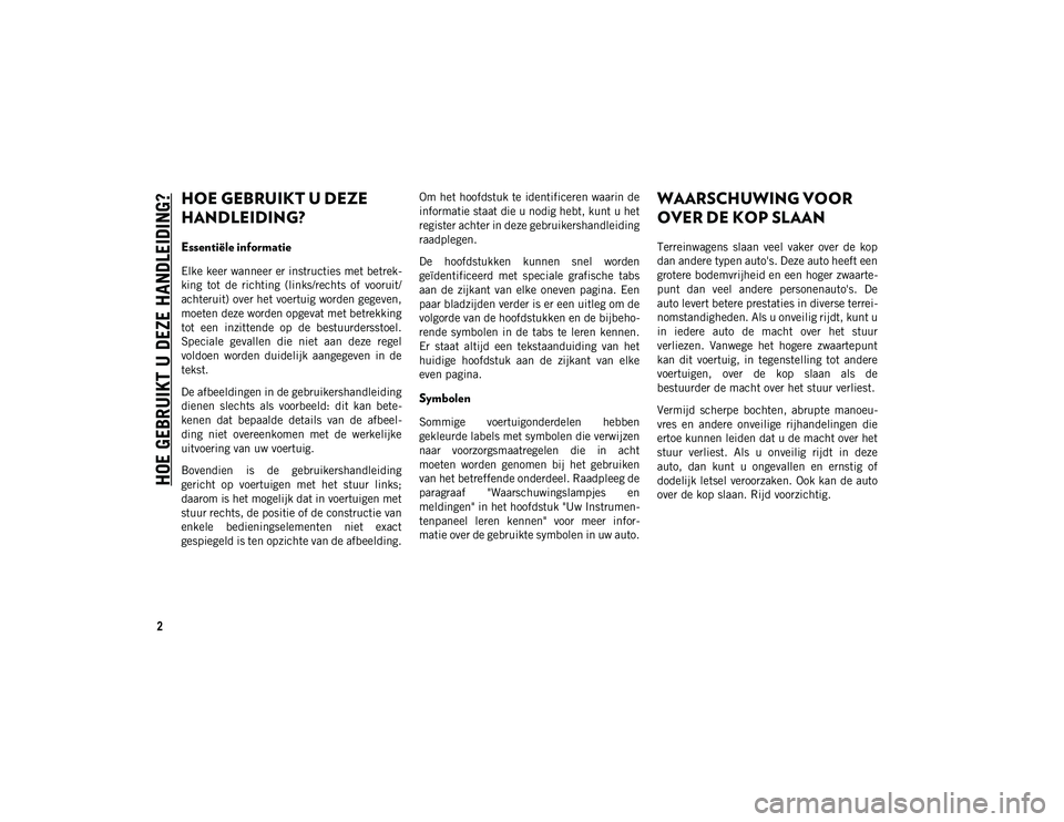 JEEP COMPASS 2020 Instructieboek (in Dutch) 2
HOE GEBRUIKT U DEZE HANDLEIDING?
HOE GEBRUIKT U DEZE
HANDLEIDING?
Essentiële informatie
Elke keer wanneer er instructies met betrek-
king tot de richting (links/rechts of vooruit/
achteruit) JEEP COMPASS 2020 Instructieboek (in Dutch) 2
HOE GEBRUIKT U DEZE HANDLEIDING?
HOE GEBRUIKT U DEZE
HANDLEIDING?
Essentiële informatie
Elke keer wanneer er instructies met betrek-
king tot de richting (links/rechts of vooruit/
achteruit)