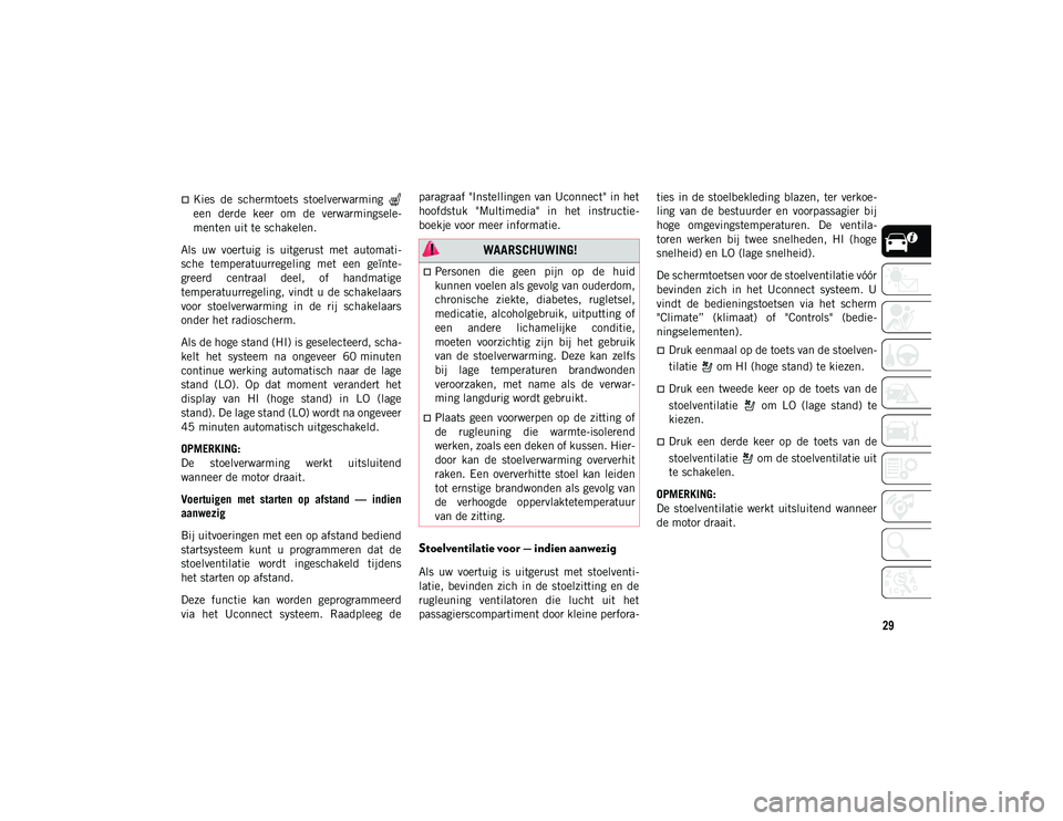 JEEP COMPASS 2020 Instructieboek (in Dutch) 29
Kies de schermtoets stoelverwarming
een derde keer om de verwarmingsele-
menten uit te schakelen.
Als uw voertuig is uitgerust met automati -
sche temperatuurregeling met een JEEP COMPASS 2020 Instructieboek (in Dutch) 29
Kies de schermtoets stoelverwarming
een derde keer om de verwarmingsele-
menten uit te schakelen.
Als uw voertuig is uitgerust met automati -
sche temperatuurregeling met een