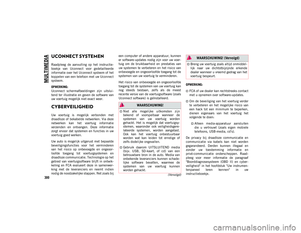 JEEP COMPASS 2020 Instructieboek (in Dutch) 300(Vervolgd)
MULTIMEDIA
UCONNECT SYSTEMEN
Raadpleeg de aanvulling op het instructie-
boekje van Uconnect voor gedetailleerde
informatie over het Uconnect systeem of het
koppelen van een tele JEEP COMPASS 2020 Instructieboek (in Dutch) 300(Vervolgd)
MULTIMEDIA
UCONNECT SYSTEMEN
Raadpleeg de aanvulling op het instructie-
boekje van Uconnect voor gedetailleerde
informatie over het Uconnect systeem of het
koppelen van een tele