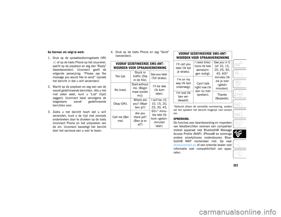 JEEP COMPASS 2020 Instructieboek (in Dutch) 303
Ga hiervoor als volgt te werk:
1. Druk op de spraakbedieningstoets (VR) of op de toets Phone op het stuurwiel,
wacht op de pieptoon en zeg dan "Reply"
(beantwoorden). Uconnect geef JEEP COMPASS 2020 Instructieboek (in Dutch) 303
Ga hiervoor als volgt te werk:
1. Druk op de spraakbedieningstoets (VR) of op de toets Phone op het stuurwiel,
wacht op de pieptoon en zeg dan "Reply"
(beantwoorden). Uconnect geef