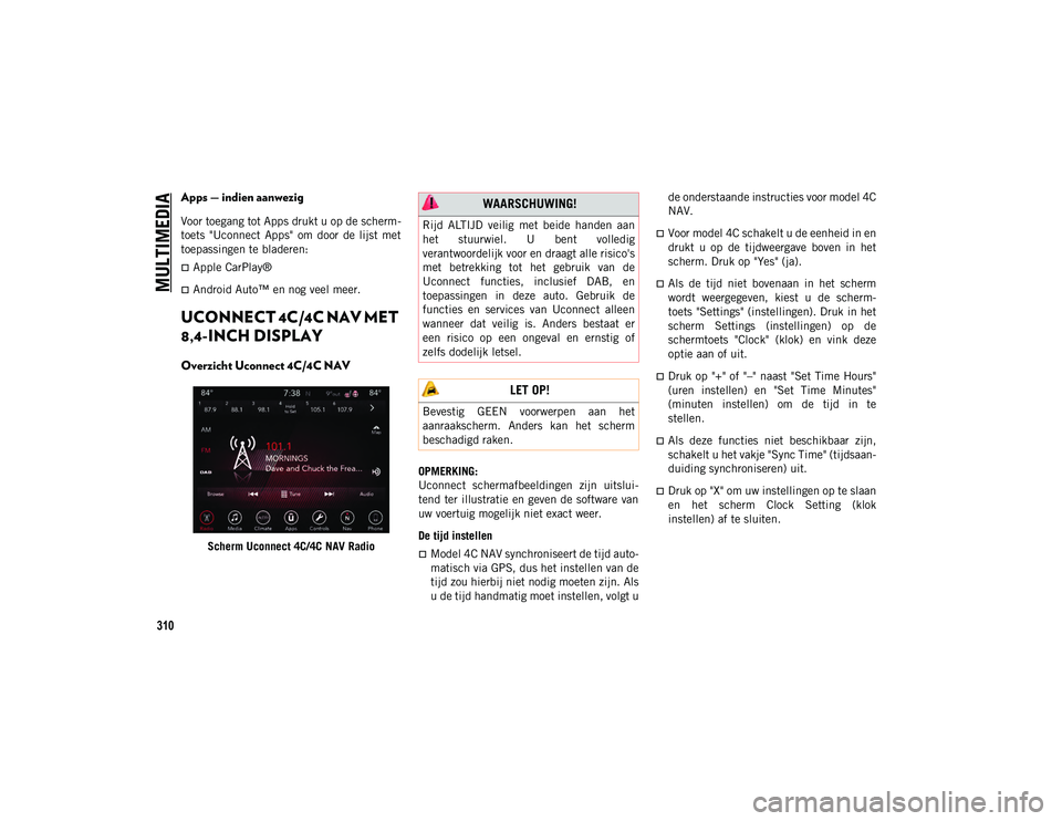 JEEP COMPASS 2020 Instructieboek (in Dutch) MULTIMEDIA
310
Apps — indien aanwezig
Voor toegang tot Apps drukt u op de scherm-
toets "Uconnect Apps" om door de lijst met
toepassingen te bladeren:
Apple CarPlay®
Android Au JEEP COMPASS 2020 Instructieboek (in Dutch) MULTIMEDIA
310
Apps — indien aanwezig
Voor toegang tot Apps drukt u op de scherm-
toets "Uconnect Apps" om door de lijst met
toepassingen te bladeren:
Apple CarPlay®
Android Au