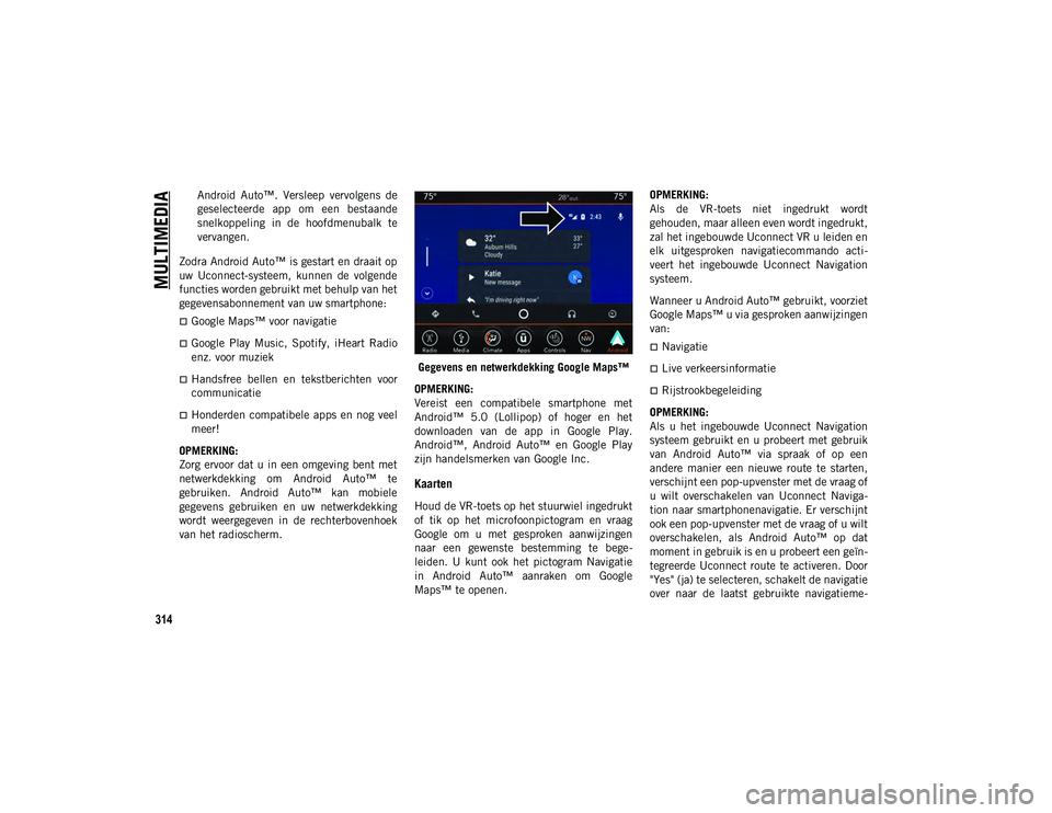 JEEP COMPASS 2020 Instructieboek (in Dutch) MULTIMEDIA
314
Android Auto™. Versleep vervolgens de
geselecteerde app om een bestaande
snelkoppeling in de hoofdmenubalk te
vervangen.
Zodra Android Auto™ is gestart en draait op
uw JEEP COMPASS 2020 Instructieboek (in Dutch) MULTIMEDIA
314
Android Auto™. Versleep vervolgens de
geselecteerde app om een bestaande
snelkoppeling in de hoofdmenubalk te
vervangen.
Zodra Android Auto™ is gestart en draait op
uw
