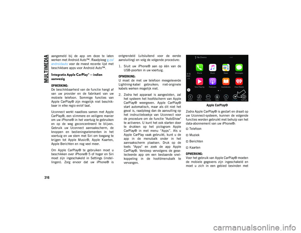 JEEP COMPASS 2020 Instructieboek (in Dutch) MULTIMEDIA
316
aangemeld bij de app om deze te laten
werken met Android Auto™. Raadpleeg g.co/
androidauto voor de meest recente lijst met
beschikbare apps voor Android Auto™.
Integr JEEP COMPASS 2020 Instructieboek (in Dutch) MULTIMEDIA
316
aangemeld bij de app om deze te laten
werken met Android Auto™. Raadpleeg g.co/
androidauto voor de meest recente lijst met
beschikbare apps voor Android Auto™.
Integr