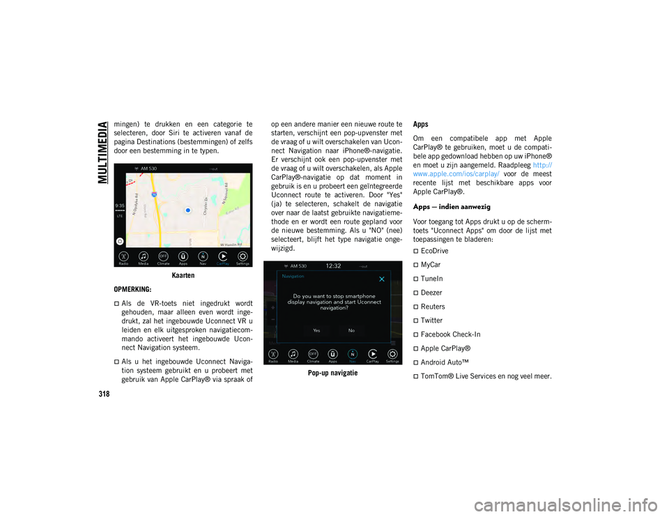 JEEP COMPASS 2020 Instructieboek (in Dutch) MULTIMEDIA
318
mingen) te drukken en een categorie te
selecteren, door Siri te activeren vanaf de
pagina Destinations (bestemmingen) of zelfs
door een bestemming in te typen.Kaarten
OPMERK JEEP COMPASS 2020 Instructieboek (in Dutch) MULTIMEDIA
318
mingen) te drukken en een categorie te
selecteren, door Siri te activeren vanaf de
pagina Destinations (bestemmingen) of zelfs
door een bestemming in te typen.Kaarten
OPMERK