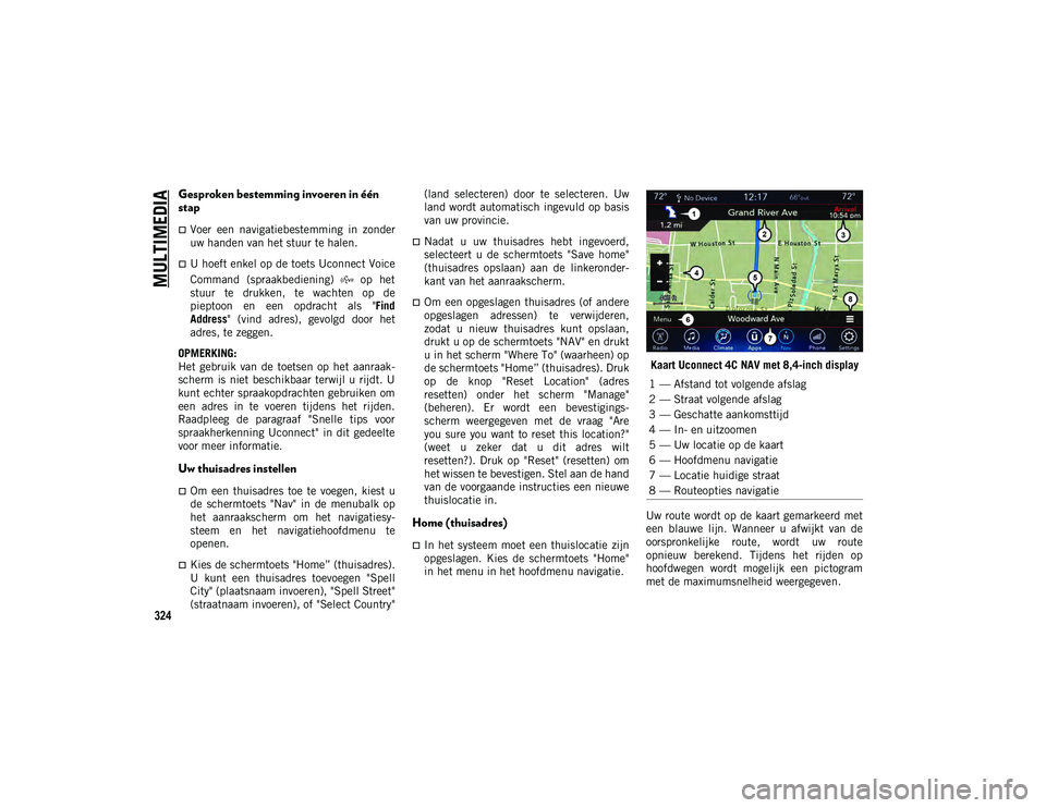 JEEP COMPASS 2020 Instructieboek (in Dutch) MULTIMEDIA
324
Gesproken bestemming invoeren in één
stap
Voer een navigatiebestemming in zonder
uw handen van het stuur te halen.
U hoeft enkel op de toets Uconnect Voice
Command (spraak JEEP COMPASS 2020 Instructieboek (in Dutch) MULTIMEDIA
324
Gesproken bestemming invoeren in één
stap
Voer een navigatiebestemming in zonder
uw handen van het stuur te halen.
U hoeft enkel op de toets Uconnect Voice
Command (spraak
