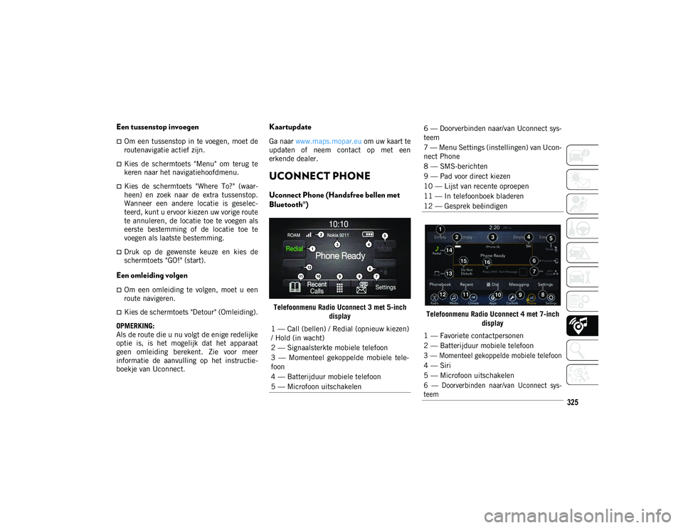 JEEP COMPASS 2020 Instructieboek (in Dutch) 325
Een tussenstop invoegen
Om een tussenstop in te voegen, moet de
routenavigatie actief zijn.
Kies de schermtoets "Menu" om terug te
keren naar het navigatiehoofdmenu.
Kies d JEEP COMPASS 2020 Instructieboek (in Dutch) 325
Een tussenstop invoegen
Om een tussenstop in te voegen, moet de
routenavigatie actief zijn.
Kies de schermtoets "Menu" om terug te
keren naar het navigatiehoofdmenu.
Kies d