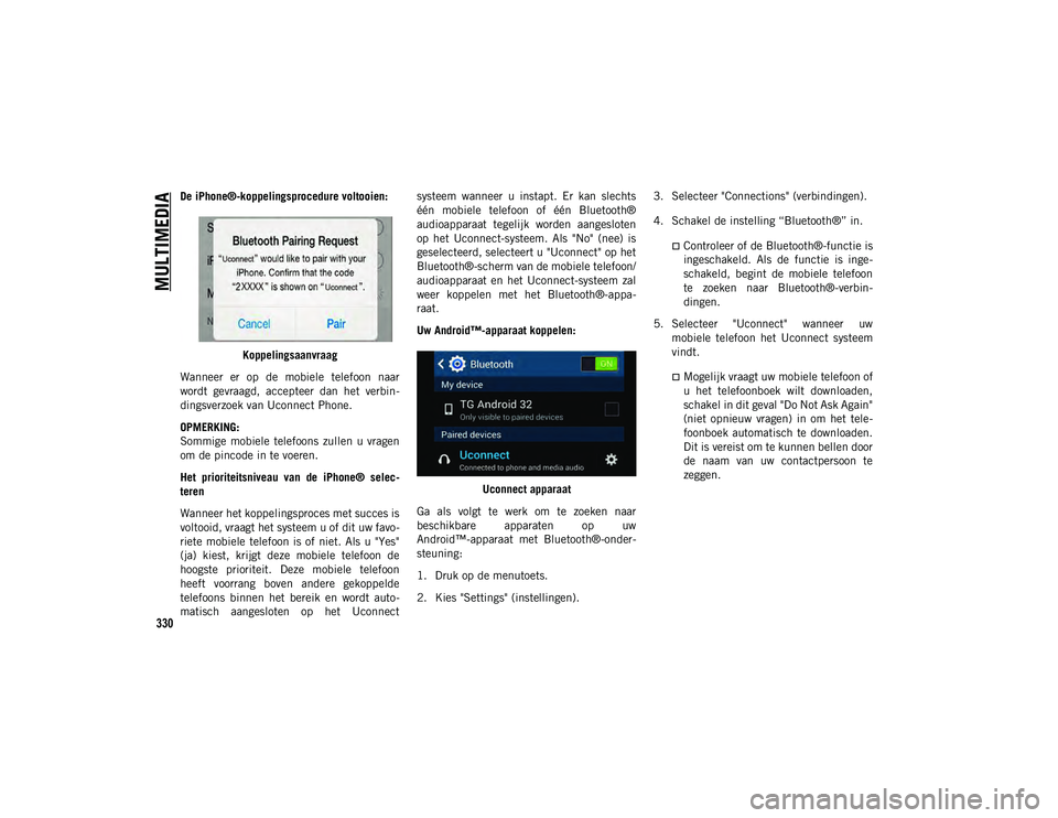 JEEP COMPASS 2020 Instructieboek (in Dutch) MULTIMEDIA
330
De iPhone®-koppelingsprocedure voltooien:Koppelingsaanvraag
Wanneer er op de mobiele telefoon naar
wordt gevraagd, accepteer dan het verbin -
dingsverzoek van Uconnect Phone JEEP COMPASS 2020 Instructieboek (in Dutch) MULTIMEDIA
330
De iPhone®-koppelingsprocedure voltooien:Koppelingsaanvraag
Wanneer er op de mobiele telefoon naar
wordt gevraagd, accepteer dan het verbin -
dingsverzoek van Uconnect Phone