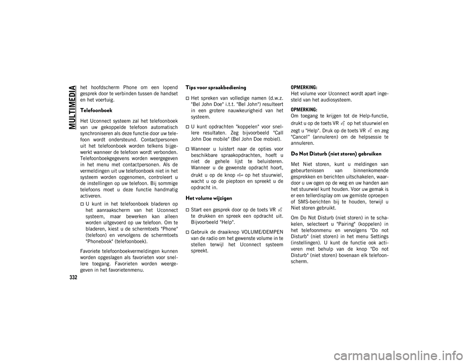 JEEP COMPASS 2020 Instructieboek (in Dutch) MULTIMEDIA
332
het hoofdscherm Phone om een lopend
gesprek door te verbinden tussen de handset
en het voertuig.
Telefoonboek
Het Uconnect systeem zal het telefoonboek
van uw gekoppelde t JEEP COMPASS 2020 Instructieboek (in Dutch) MULTIMEDIA
332
het hoofdscherm Phone om een lopend
gesprek door te verbinden tussen de handset
en het voertuig.
Telefoonboek
Het Uconnect systeem zal het telefoonboek
van uw gekoppelde t