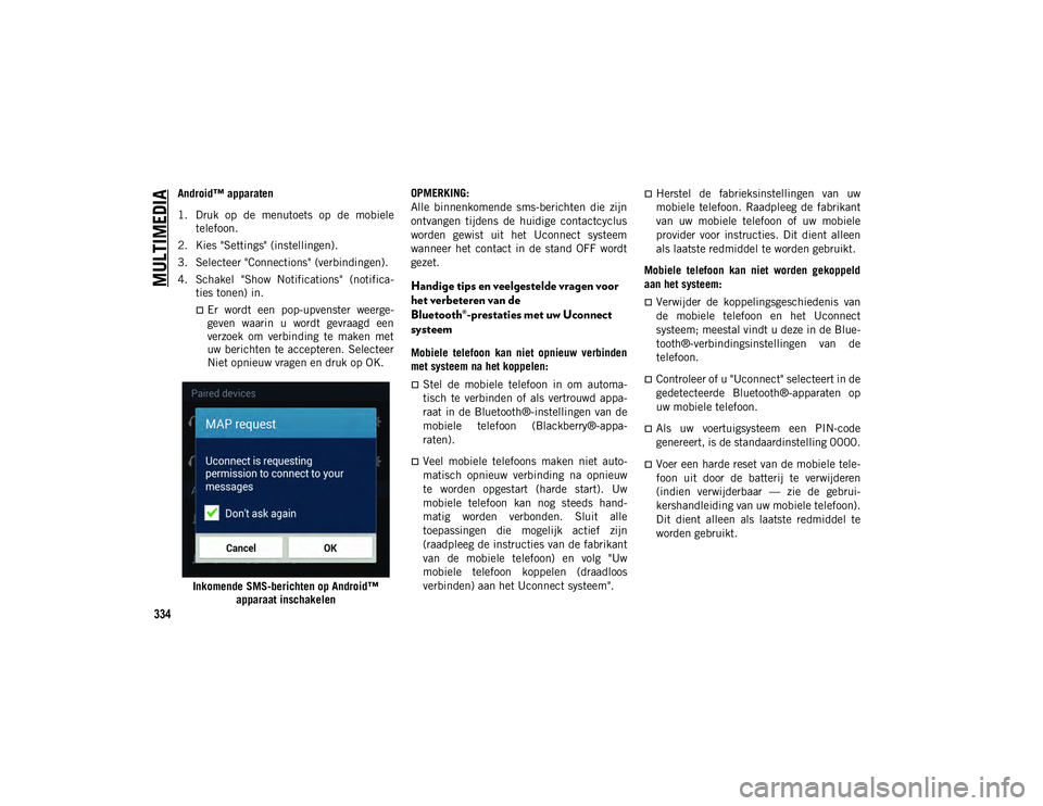 JEEP COMPASS 2020 Instructieboek (in Dutch) MULTIMEDIA
334
Android™ apparaten
1. Druk op de menutoets op de mobiele telefoon.
2. Kies "Settings" (instellingen).
3. Selecteer "Connections" (verbindingen).
4. Schakel JEEP COMPASS 2020 Instructieboek (in Dutch) MULTIMEDIA
334
Android™ apparaten
1. Druk op de menutoets op de mobiele telefoon.
2. Kies "Settings" (instellingen).
3. Selecteer "Connections" (verbindingen).
4. Schakel