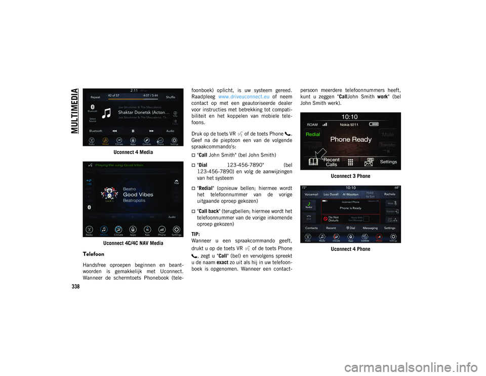JEEP COMPASS 2020 Instructieboek (in Dutch) MULTIMEDIA
338
Uconnect 4 Media
Uconnect 4C/4C NAV Media
Telefoon
Handsfree oproepen beginnen en beant -
woorden is gemakkelijk met Uconnect.
Wanneer de schermtoets Phonebook (tele -foonbo JEEP COMPASS 2020 Instructieboek (in Dutch) MULTIMEDIA
338
Uconnect 4 Media
Uconnect 4C/4C NAV Media
Telefoon
Handsfree oproepen beginnen en beant -
woorden is gemakkelijk met Uconnect.
Wanneer de schermtoets Phonebook (tele -foonbo