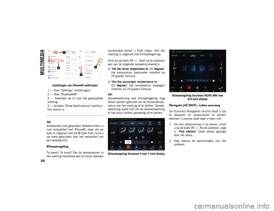 JEEP COMPASS 2020 Instructieboek (in Dutch) MULTIMEDIA
340
Instellingen van iPhone® notificaties
TIP:
Antwoorden met gesproken tekstberichten is
niet compatibel met iPhone®, maar als uw
auto is uitgerust met Siri® Eyes Free, kunt u
uw JEEP COMPASS 2020 Instructieboek (in Dutch) MULTIMEDIA
340
Instellingen van iPhone® notificaties
TIP:
Antwoorden met gesproken tekstberichten is
niet compatibel met iPhone®, maar als uw
auto is uitgerust met Siri® Eyes Free, kunt u
uw
