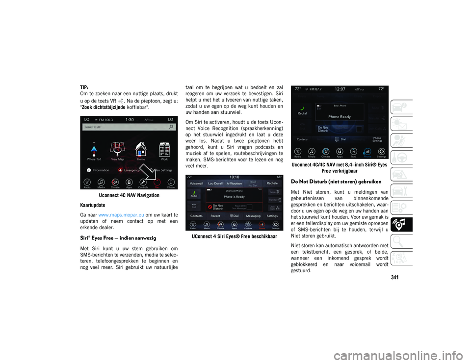 JEEP COMPASS 2020 Instructieboek (in Dutch) 341
TIP:
Om te zoeken naar een nuttige plaats, drukt
u op de toets VR . Na de pieptoon, zegt u:
"Zoek dichtstbijzijnde koffiebar".
Uconnect 4C NAV Navigation
Kaartupdate
Ga naar www.maps.mop JEEP COMPASS 2020 Instructieboek (in Dutch) 341
TIP:
Om te zoeken naar een nuttige plaats, drukt
u op de toets VR . Na de pieptoon, zegt u:
"Zoek dichtstbijzijnde koffiebar".
Uconnect 4C NAV Navigation
Kaartupdate
Ga naar www.maps.mop