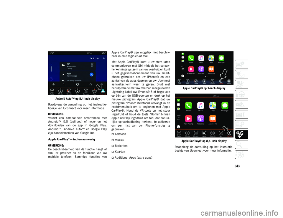 JEEP COMPASS 2020 Instructieboek (in Dutch) 343
Android Auto™ op 8,4-inch display
Raadpleeg de aanvulling op het instructie -
boekje van Uconnect voor meer informatie.
OPMERKING:
Vereist een compatibele smartphone met
Android™ 5.0 JEEP COMPASS 2020 Instructieboek (in Dutch) 343
Android Auto™ op 8,4-inch display
Raadpleeg de aanvulling op het instructie -
boekje van Uconnect voor meer informatie.
OPMERKING:
Vereist een compatibele smartphone met
Android™ 5.0