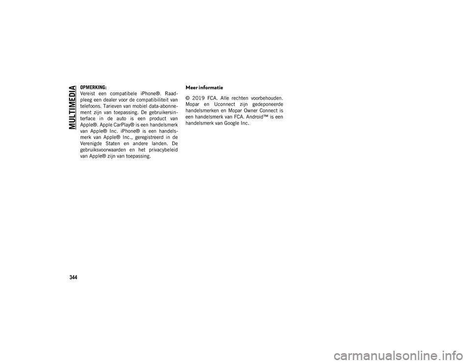 JEEP COMPASS 2020 Instructieboek (in Dutch) MULTIMEDIA
344
OPMERKING:
Vereist een compatibele iPhone®. Raad-
pleeg een dealer voor de compatibiliteit van
telefoons. Tarieven van mobiel data-abonne -
ment zijn van toepassing. De gebr JEEP COMPASS 2020 Instructieboek (in Dutch) MULTIMEDIA
344
OPMERKING:
Vereist een compatibele iPhone®. Raad-
pleeg een dealer voor de compatibiliteit van
telefoons. Tarieven van mobiel data-abonne -
ment zijn van toepassing. De gebr