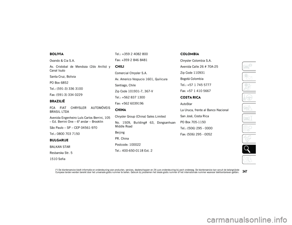 JEEP COMPASS 2020 Instructieboek (in Dutch) 347
BOLIVIA
Ovando & Cia S.A.
Av. Cristobal de Mendoza (2do Anillo) y
Canal Isuto
Santa Cruz, Bolivia
PO Box 6852
Tel.: (591-3) 336 3100
Fax: (591-3) 334 0229
BRAZILIË
FCA FIAT CHRYSLER AUTO JEEP COMPASS 2020 Instructieboek (in Dutch) 347
BOLIVIA
Ovando & Cia S.A.
Av. Cristobal de Mendoza (2do Anillo) y
Canal Isuto
Santa Cruz, Bolivia
PO Box 6852
Tel.: (591-3) 336 3100
Fax: (591-3) 334 0229
BRAZILIË
FCA FIAT CHRYSLER AUTO