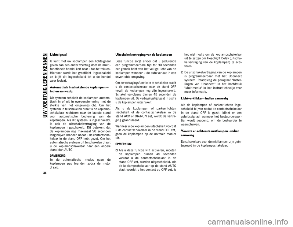 JEEP COMPASS 2020 Instructieboek (in Dutch) UW VOERTUIG LEREN KENNEN
34
Lichtsignaal
U kunt met uw koplampen een lichtsignaal
geven aan een ander voertuig door de multi-
functionele hendel kort naar u toe te trekken.
Hierdoor wordt he JEEP COMPASS 2020 Instructieboek (in Dutch) UW VOERTUIG LEREN KENNEN
34
Lichtsignaal
U kunt met uw koplampen een lichtsignaal
geven aan een ander voertuig door de multi-
functionele hendel kort naar u toe te trekken.
Hierdoor wordt he