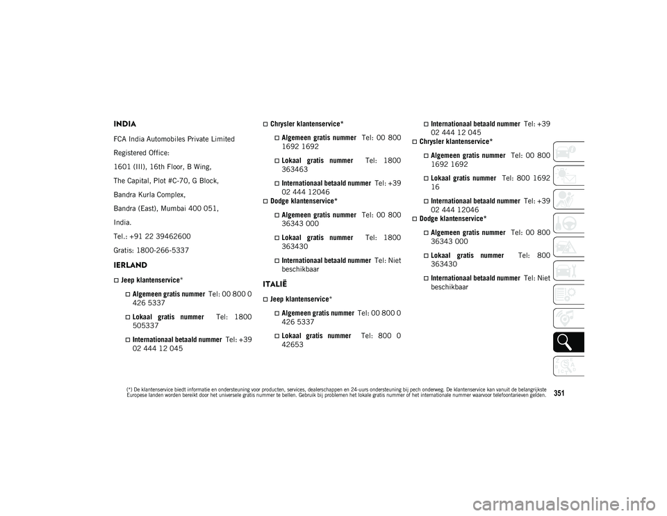 JEEP COMPASS 2020 Instructieboek (in Dutch) 351
INDIA
FCA India Automobiles Private Limited
Registered Office:
1601 (III), 16th Floor, B Wing,
The Capital, Plot #C-70, G Block,
Bandra Kurla Complex,
Bandra (East), Mumbai 400 051,
India.
Tel.: + JEEP COMPASS 2020 Instructieboek (in Dutch) 351
INDIA
FCA India Automobiles Private Limited
Registered Office:
1601 (III), 16th Floor, B Wing,
The Capital, Plot #C-70, G Block,
Bandra Kurla Complex,
Bandra (East), Mumbai 400 051,
India.
Tel.: +