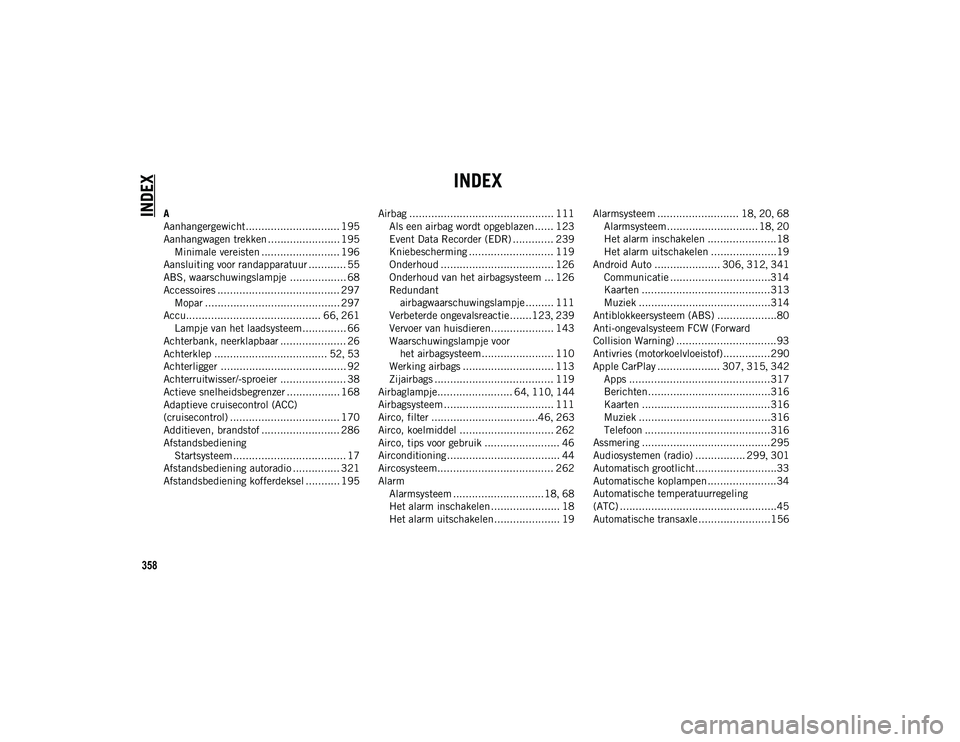 JEEP COMPASS 2020 Instructieboek (in Dutch) 358
INDEX
INDEX
A
Aanhangergewicht.............................. 195
Aanhangwagen trekken ....................... 195 Minimale vereisten ......................... 196
Aansluiting voor randapparatuur . JEEP COMPASS 2020 Instructieboek (in Dutch) 358
INDEX
INDEX
A
Aanhangergewicht.............................. 195
Aanhangwagen trekken ....................... 195 Minimale vereisten ......................... 196
Aansluiting voor randapparatuur .