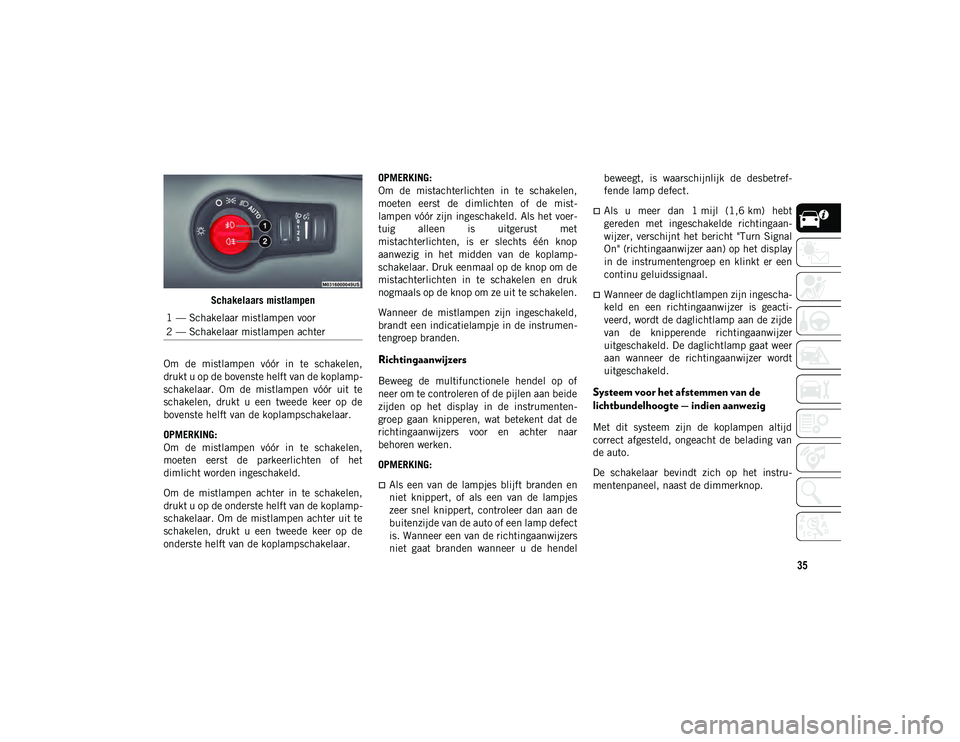 JEEP COMPASS 2020 Instructieboek (in Dutch) 35
Schakelaars mistlampen
Om de mistlampen vóór in te schakelen,
drukt u op de bovenste helft van de koplamp -
schakelaar. Om de mistlampen vóór uit te
schakelen, drukt u een tweed JEEP COMPASS 2020 Instructieboek (in Dutch) 35
Schakelaars mistlampen
Om de mistlampen vóór in te schakelen,
drukt u op de bovenste helft van de koplamp -
schakelaar. Om de mistlampen vóór uit te
schakelen, drukt u een tweed