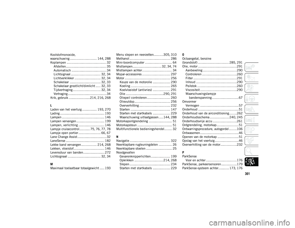 JEEP COMPASS 2020 Instructieboek (in Dutch) 361
Koolstofmonoxide,
waarschuwing ............................ 144, 288
Koplampen ......................................... 32 Afstellen.......................................... 35
Automatisch .... JEEP COMPASS 2020 Instructieboek (in Dutch) 361
Koolstofmonoxide,
waarschuwing ............................ 144, 288
Koplampen ......................................... 32 Afstellen.......................................... 35
Automatisch ....
