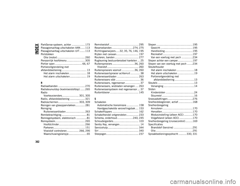 JEEP COMPASS 2020 Instructieboek (in Dutch) 362
INDEX
ParkSense-systeem, achter ................. 173
Passagiersairbag uitschakelen AAN...... 113
Passagiersairbag uitschakelen UIT ....... 113
PeilstokkenOlie (motor) ............................ JEEP COMPASS 2020 Instructieboek (in Dutch) 362
INDEX
ParkSense-systeem, achter ................. 173
Passagiersairbag uitschakelen AAN...... 113
Passagiersairbag uitschakelen UIT ....... 113
PeilstokkenOlie (motor) ............................