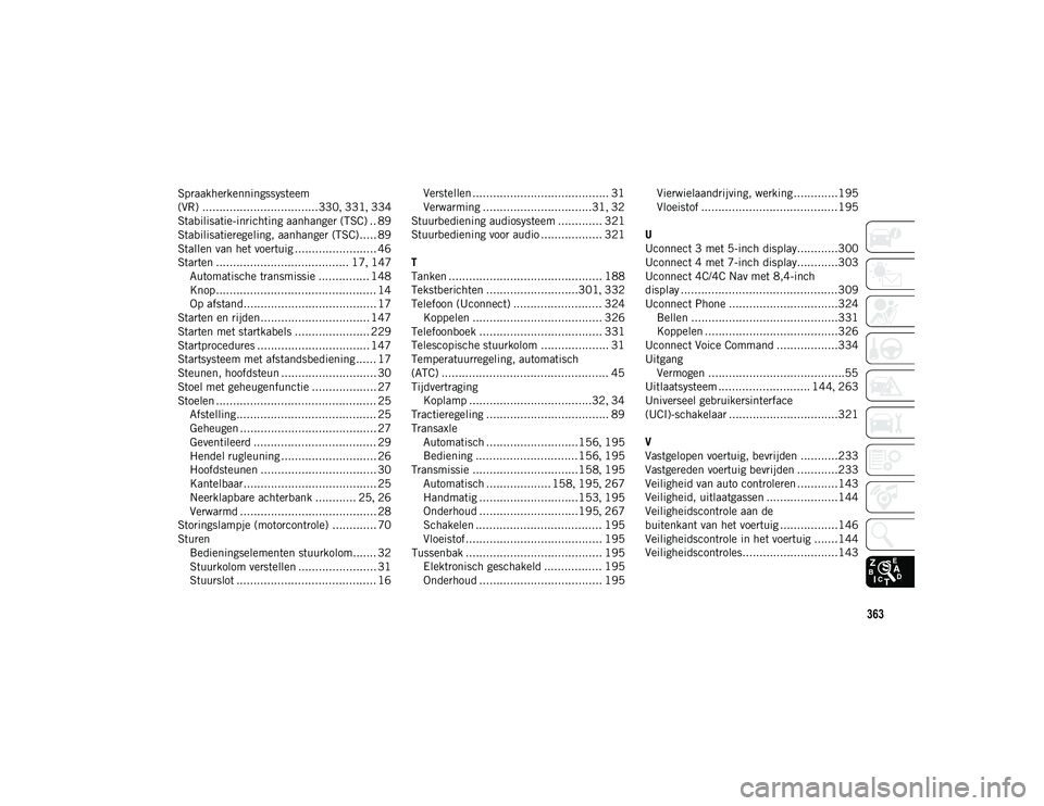 JEEP COMPASS 2020 Instructieboek (in Dutch) 363
Spraakherkenningssysteem
(VR) ..................................330, 331 , 334
Stabilisatie-inrichting aanhanger (TSC) .. 89
Stabilisatieregeling, aanhanger (TSC)..... 89
Stallen van het voertuig JEEP COMPASS 2020 Instructieboek (in Dutch) 363
Spraakherkenningssysteem
(VR) ..................................330, 331 , 334
Stabilisatie-inrichting aanhanger (TSC) .. 89
Stabilisatieregeling, aanhanger (TSC)..... 89
Stallen van het voertuig