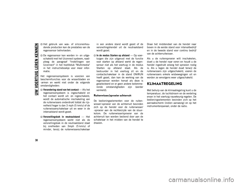 JEEP COMPASS 2020 Instructieboek (in Dutch) UW VOERTUIG LEREN KENNEN
38
Het gebruik van was- of siliconenhou-
dende producten kan de prestaties van de
regensensor beïnvloeden.
De regensensor kan worden in- en uitge-
schakeld m JEEP COMPASS 2020 Instructieboek (in Dutch) UW VOERTUIG LEREN KENNEN
38
Het gebruik van was- of siliconenhou-
dende producten kan de prestaties van de
regensensor beïnvloeden.
De regensensor kan worden in- en uitge-
schakeld m