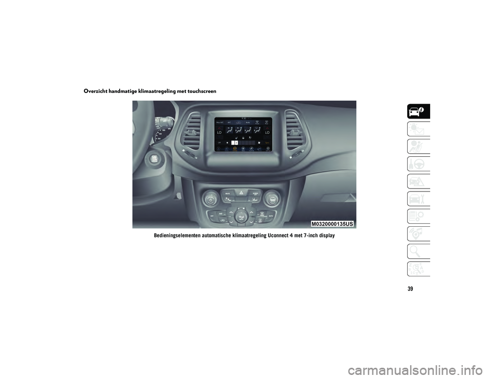 JEEP COMPASS 2020 Instructieboek (in Dutch) 39
Overzicht handmatige klimaatregeling met touchscreen
Bedieningselementen automatische klimaatregeling Uconnect 4 met 7-inch display
20_MP_UG_NL_EU_t.book Page 39 JEEP COMPASS 2020 Instructieboek (in Dutch) 39
Overzicht handmatige klimaatregeling met touchscreen
Bedieningselementen automatische klimaatregeling Uconnect 4 met 7-inch display
20_MP_UG_NL_EU_t.book Page 39