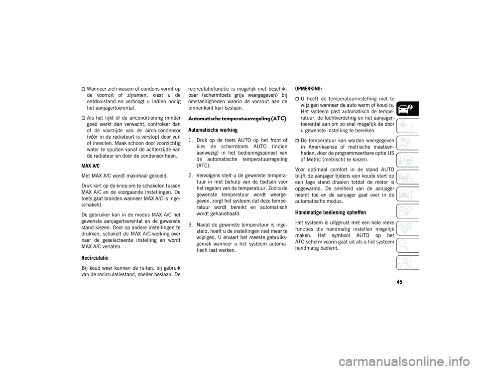 JEEP COMPASS 2020 Instructieboek (in Dutch) 45
Wanneer zich wasem of condens vormt op
de voorruit of zijramen, kiest u de
ontdooistand en verhoogt u indien nodig
het aanjagertoerental.
Als het lijkt of de airconditioning JEEP COMPASS 2020 Instructieboek (in Dutch) 45
Wanneer zich wasem of condens vormt op
de voorruit of zijramen, kiest u de
ontdooistand en verhoogt u indien nodig
het aanjagertoerental.
Als het lijkt of de airconditioning