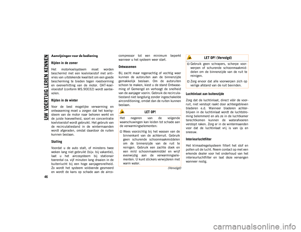 JEEP COMPASS 2020 Instructieboek (in Dutch) UW VOERTUIG LEREN KENNEN
46
(Vervolgd)
Aanwijzingen voor de bediening
Rijden in de zomer
Het motorkoelsysteem moet worden
beschermd met een koelvloeistof met anti-
vries van uitstekende kwali JEEP COMPASS 2020 Instructieboek (in Dutch) UW VOERTUIG LEREN KENNEN
46
(Vervolgd)
Aanwijzingen voor de bediening
Rijden in de zomer
Het motorkoelsysteem moet worden
beschermd met een koelvloeistof met anti-
vries van uitstekende kwali