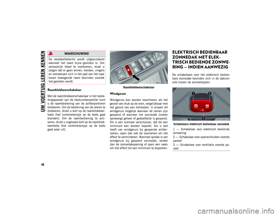 JEEP COMPASS 2020 Instructieboek (in Dutch) UW VOERTUIG LEREN KENNEN
48
Raamblokkeerschakelaar
Met de raamblokkeerschakelaar in het bekle-
dingspaneel van de bestuurdersportier kunt
u de raambediening van de achterportieren
blokkeren. JEEP COMPASS 2020 Instructieboek (in Dutch) UW VOERTUIG LEREN KENNEN
48
Raamblokkeerschakelaar
Met de raamblokkeerschakelaar in het bekle-
dingspaneel van de bestuurdersportier kunt
u de raambediening van de achterportieren
blokkeren.