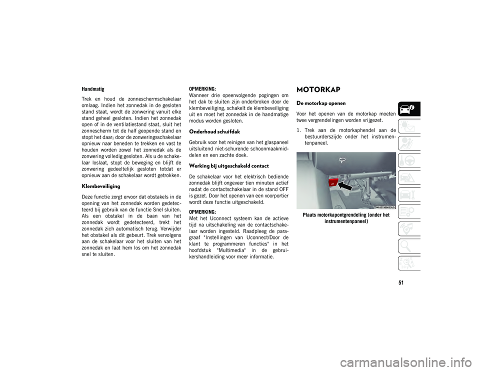 JEEP COMPASS 2020 Instructieboek (in Dutch) 51
Handmatig
Trek en houd de zonneschermschakelaar
omlaag. Indien het zonnedak in de gesloten
stand staat, wordt de zonwering vanuit elke
stand geheel gesloten. Indien het zonnedak
o JEEP COMPASS 2020 Instructieboek (in Dutch) 51
Handmatig
Trek en houd de zonneschermschakelaar
omlaag. Indien het zonnedak in de gesloten
stand staat, wordt de zonwering vanuit elke
stand geheel gesloten. Indien het zonnedak
o