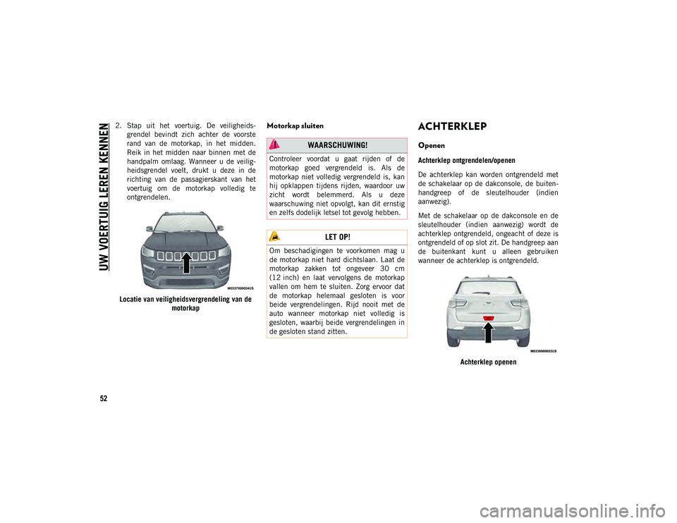 JEEP COMPASS 2020 Instructieboek (in Dutch) UW VOERTUIG LEREN KENNEN
52
2. Stap uit het voertuig. De veiligheids-
grendel bevindt zich achter de voorste
rand van de motorkap, in het midden.
Reik in het midden naar binnen m JEEP COMPASS 2020 Instructieboek (in Dutch) UW VOERTUIG LEREN KENNEN
52
2. Stap uit het voertuig. De veiligheids-
grendel bevindt zich achter de voorste
rand van de motorkap, in het midden.
Reik in het midden naar binnen m