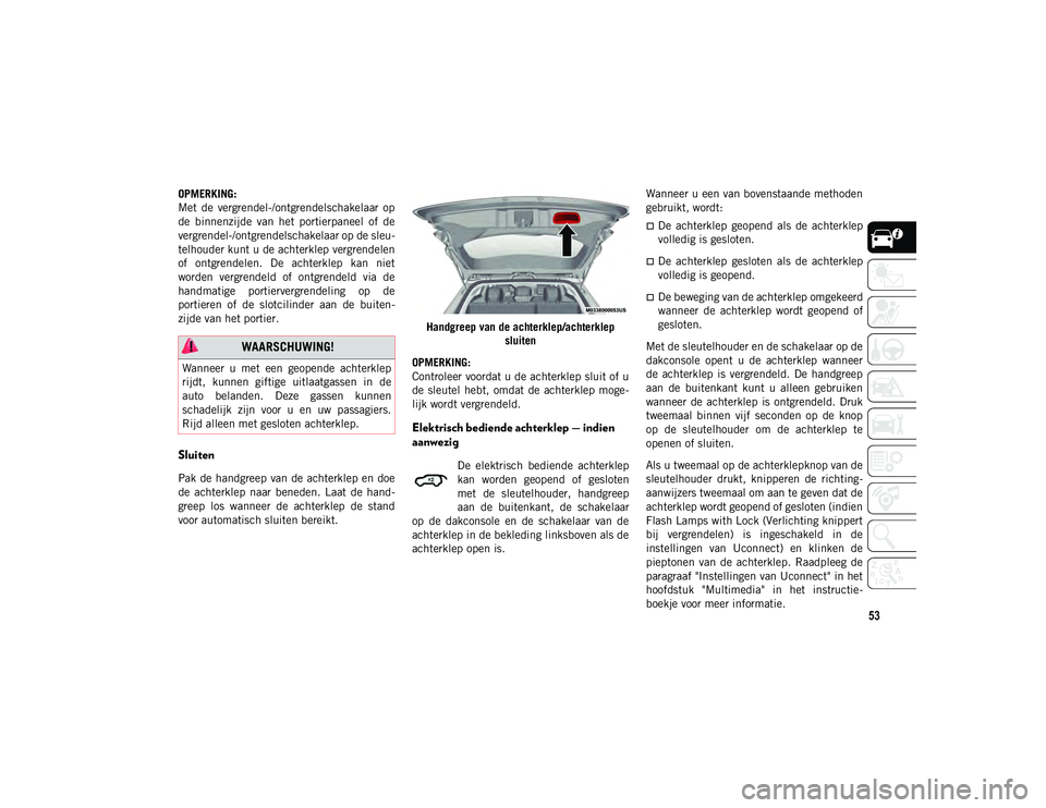 JEEP COMPASS 2020 Instructieboek (in Dutch) 53
OPMERKING:
Met de vergrendel-/ontgrendelschakelaar op
de binnenzijde van het portierpaneel of de
vergrendel-/ontgrendelschakelaar op de sleu-
telhouder kunt u de achterklep vergrendelen
of JEEP COMPASS 2020 Instructieboek (in Dutch) 53
OPMERKING:
Met de vergrendel-/ontgrendelschakelaar op
de binnenzijde van het portierpaneel of de
vergrendel-/ontgrendelschakelaar op de sleu-
telhouder kunt u de achterklep vergrendelen
of