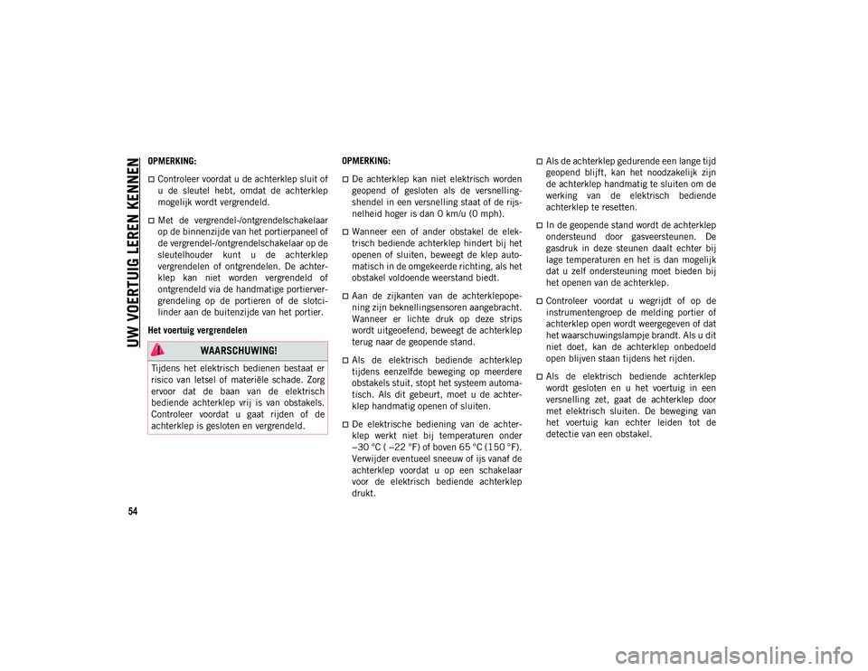 JEEP COMPASS 2020 Instructieboek (in Dutch) UW VOERTUIG LEREN KENNEN
54
OPMERKING:
Controleer voordat u de achterklep sluit of
u de sleutel hebt, omdat de achterklep
mogelijk wordt vergrendeld.
Met de vergrendel-/ontgrendelschakel JEEP COMPASS 2020 Instructieboek (in Dutch) UW VOERTUIG LEREN KENNEN
54
OPMERKING:
Controleer voordat u de achterklep sluit of
u de sleutel hebt, omdat de achterklep
mogelijk wordt vergrendeld.
Met de vergrendel-/ontgrendelschakel