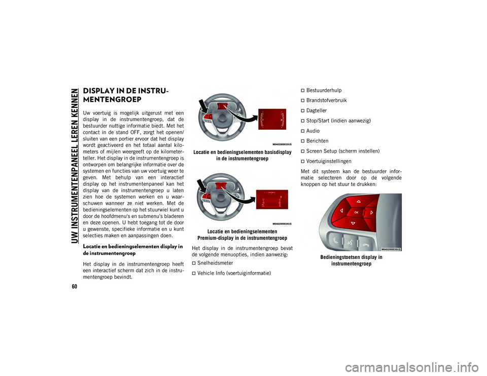 JEEP COMPASS 2020 Instructieboek (in Dutch) 60
UW INSTRUMENTENPANEEL LEREN KENNEN
DISPLAY IN DE INSTRU-
MENTENGROEP
Uw voertuig is mogelijk uitgerust met een
display in de instrumentengroep, dat de
bestuurder nuttige informatie biedt JEEP COMPASS 2020 Instructieboek (in Dutch) 60
UW INSTRUMENTENPANEEL LEREN KENNEN
DISPLAY IN DE INSTRU-
MENTENGROEP
Uw voertuig is mogelijk uitgerust met een
display in de instrumentengroep, dat de
bestuurder nuttige informatie biedt