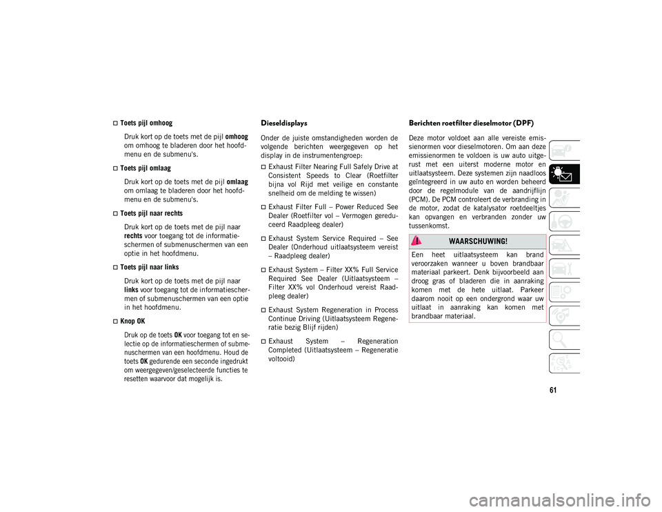JEEP COMPASS 2020 Instructieboek (in Dutch) 61
Toets pijl omhoog Druk kort op de toets met de pijl omhoog
om omhoog te bladeren door het hoofd -
menu en de submenu's.
Toets pijl omlaag
Druk kort op de toets met de pijl omlaag
om JEEP COMPASS 2020 Instructieboek (in Dutch) 61
Toets pijl omhoog Druk kort op de toets met de pijl omhoog
om omhoog te bladeren door het hoofd -
menu en de submenu's.
Toets pijl omlaag
Druk kort op de toets met de pijl omlaag
om