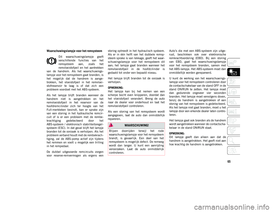 JEEP COMPASS 2020 Instructieboek (in Dutch) 65
Waarschuwingslampje voor het remsysteem
Dit waarschuwingslampje geeft
verschillende functies van het
remsysteem aan, zoals het
remvloeistofpeil en het aantrekken
van de handrem. Als JEEP COMPASS 2020 Instructieboek (in Dutch) 65
Waarschuwingslampje voor het remsysteem
Dit waarschuwingslampje geeft
verschillende functies van het
remsysteem aan, zoals het
remvloeistofpeil en het aantrekken
van de handrem. Als