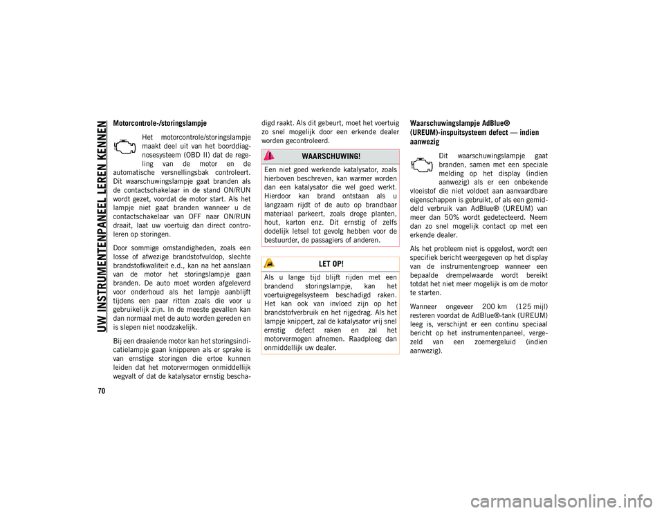 JEEP COMPASS 2020 Instructieboek (in Dutch) UW INSTRUMENTENPANEEL LEREN KENNEN
70
Motorcontrole-/storingslampje
Het motorcontrole/storingslampje
maakt deel uit van het boorddiag-
nosesysteem (OBD II) dat de rege -
ling van de mot JEEP COMPASS 2020 Instructieboek (in Dutch) UW INSTRUMENTENPANEEL LEREN KENNEN
70
Motorcontrole-/storingslampje
Het motorcontrole/storingslampje
maakt deel uit van het boorddiag-
nosesysteem (OBD II) dat de rege -
ling van de mot
