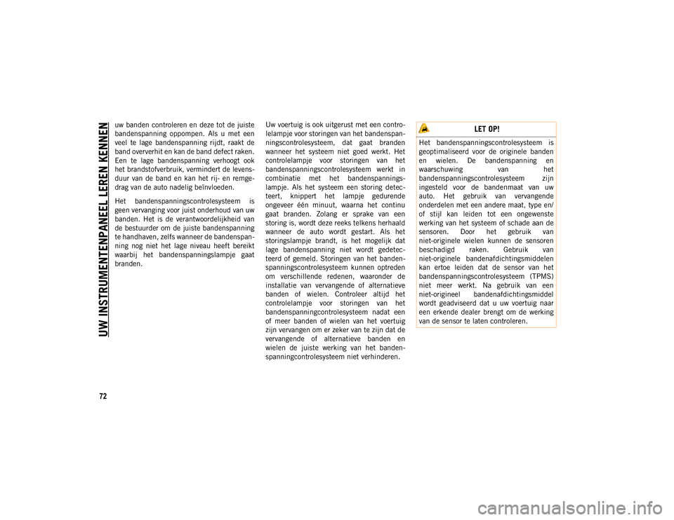 JEEP COMPASS 2020 Instructieboek (in Dutch) UW INSTRUMENTENPANEEL LEREN KENNEN
72
uw banden controleren en deze tot de juiste
bandenspanning oppompen. Als u met een
veel te lage bandenspanning rijdt, raakt de
band oververhit en kan d JEEP COMPASS 2020 Instructieboek (in Dutch) UW INSTRUMENTENPANEEL LEREN KENNEN
72
uw banden controleren en deze tot de juiste
bandenspanning oppompen. Als u met een
veel te lage bandenspanning rijdt, raakt de
band oververhit en kan d