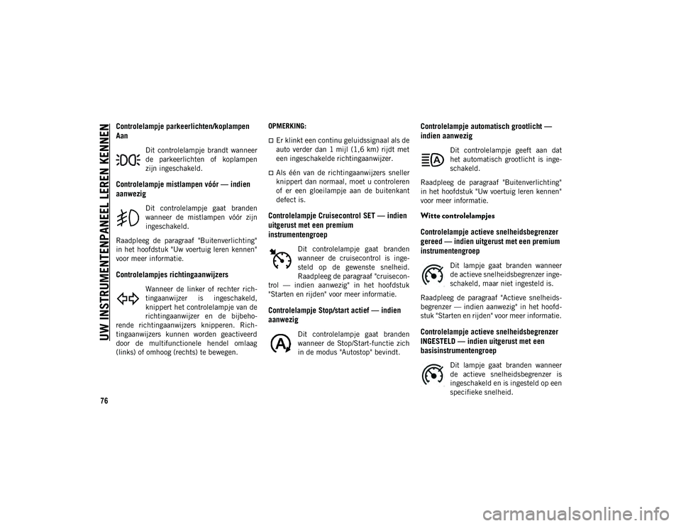 JEEP COMPASS 2020 Instructieboek (in Dutch) UW INSTRUMENTENPANEEL LEREN KENNEN
76
Controlelampje parkeerlichten/koplampen
Aan
Dit controlelampje brandt wanneer
de parkeerlichten of koplampen
zijn ingeschakeld.
Controlelampje mistlampen JEEP COMPASS 2020 Instructieboek (in Dutch) UW INSTRUMENTENPANEEL LEREN KENNEN
76
Controlelampje parkeerlichten/koplampen
Aan
Dit controlelampje brandt wanneer
de parkeerlichten of koplampen
zijn ingeschakeld.
Controlelampje mistlampen