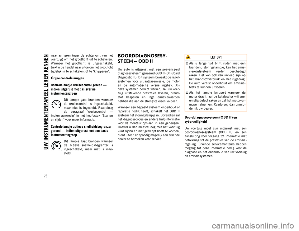 JEEP COMPASS 2020 Instructieboek (in Dutch) UW INSTRUMENTENPANEEL LEREN KENNEN
78
naar achteren (naar de achterkant van het
voertuig) om het grootlicht uit te schakelen.
Wanneer het grootlicht is uitgeschakeld,
trekt u de hendel naar JEEP COMPASS 2020 Instructieboek (in Dutch) UW INSTRUMENTENPANEEL LEREN KENNEN
78
naar achteren (naar de achterkant van het
voertuig) om het grootlicht uit te schakelen.
Wanneer het grootlicht is uitgeschakeld,
trekt u de hendel naar