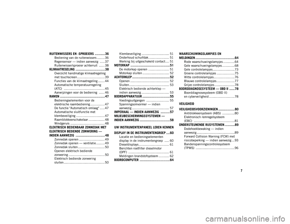 JEEP COMPASS 2020  Instructieboek (in Dutch) 7
RUITENWISSERS EN -SPROEIERS ........... 36
Bediening van de ruitenwissers ........ 36
Regensensor — indien aanwezig  ..... 37
Ruitenwisser/sproeier achterruit  ...... 38
KLIMAATREGELING ..........